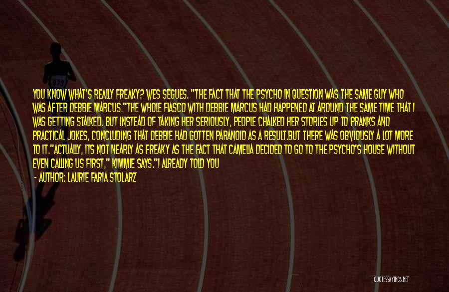 Laurie Faria Stolarz Quotes: You Know What's Really Freaky? Wes Segues. The Fact That The Psycho In Question Was The Same Guy Who Was