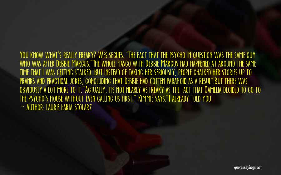 Laurie Faria Stolarz Quotes: You Know What's Really Freaky? Wes Segues. The Fact That The Psycho In Question Was The Same Guy Who Was