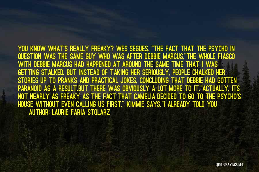 Laurie Faria Stolarz Quotes: You Know What's Really Freaky? Wes Segues. The Fact That The Psycho In Question Was The Same Guy Who Was