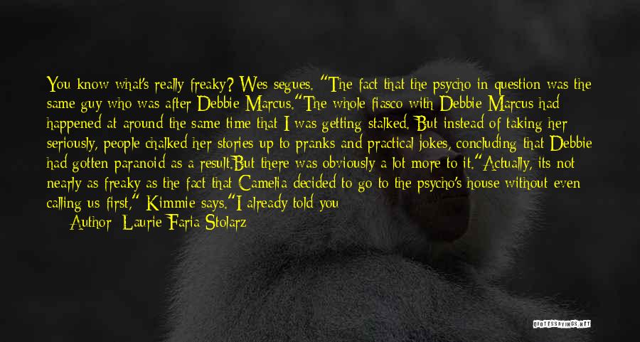 Laurie Faria Stolarz Quotes: You Know What's Really Freaky? Wes Segues. The Fact That The Psycho In Question Was The Same Guy Who Was