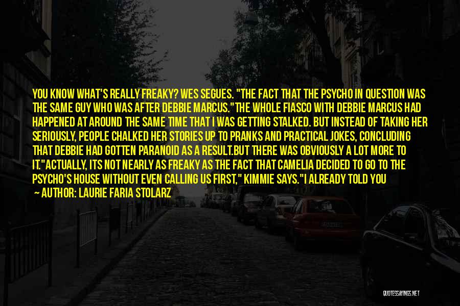 Laurie Faria Stolarz Quotes: You Know What's Really Freaky? Wes Segues. The Fact That The Psycho In Question Was The Same Guy Who Was