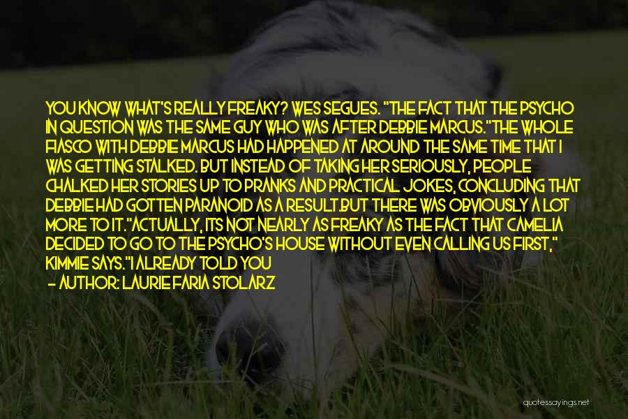 Laurie Faria Stolarz Quotes: You Know What's Really Freaky? Wes Segues. The Fact That The Psycho In Question Was The Same Guy Who Was