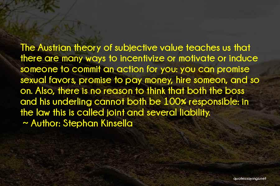 Stephan Kinsella Quotes: The Austrian Theory Of Subjective Value Teaches Us That There Are Many Ways To Incentivize Or Motivate Or Induce Someone