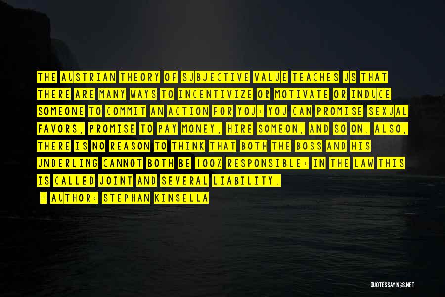 Stephan Kinsella Quotes: The Austrian Theory Of Subjective Value Teaches Us That There Are Many Ways To Incentivize Or Motivate Or Induce Someone