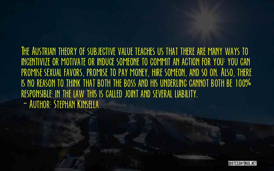 Stephan Kinsella Quotes: The Austrian Theory Of Subjective Value Teaches Us That There Are Many Ways To Incentivize Or Motivate Or Induce Someone