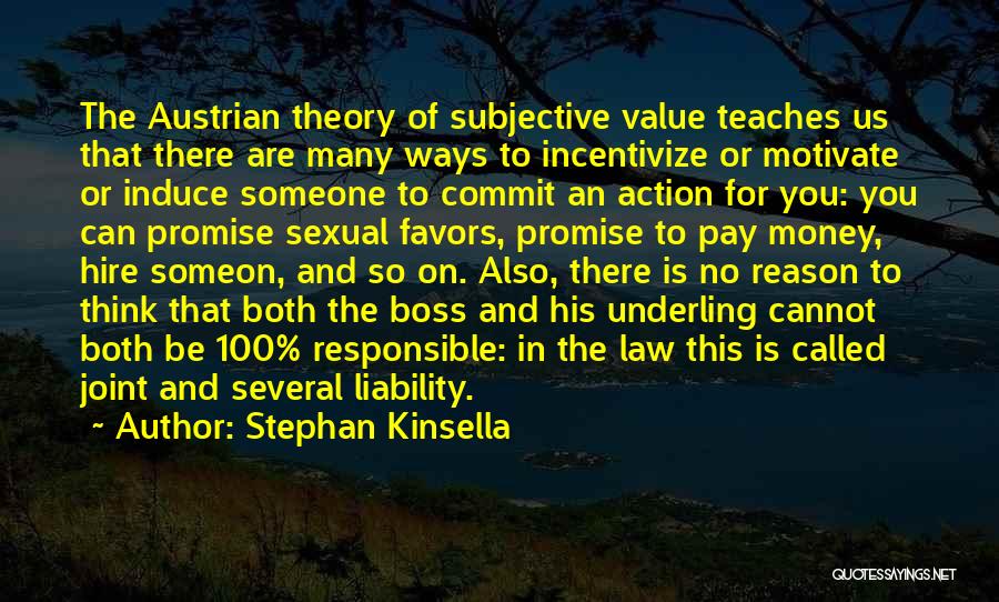 Stephan Kinsella Quotes: The Austrian Theory Of Subjective Value Teaches Us That There Are Many Ways To Incentivize Or Motivate Or Induce Someone