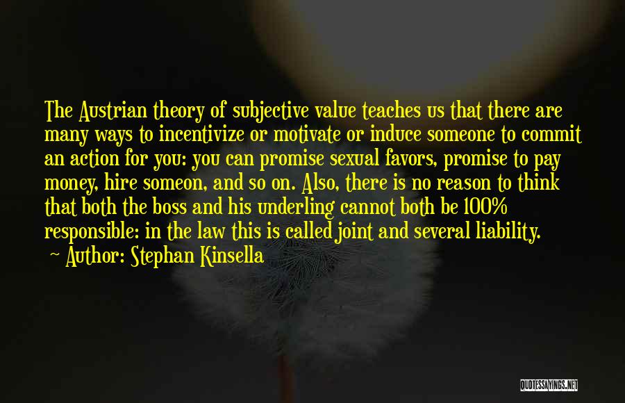 Stephan Kinsella Quotes: The Austrian Theory Of Subjective Value Teaches Us That There Are Many Ways To Incentivize Or Motivate Or Induce Someone