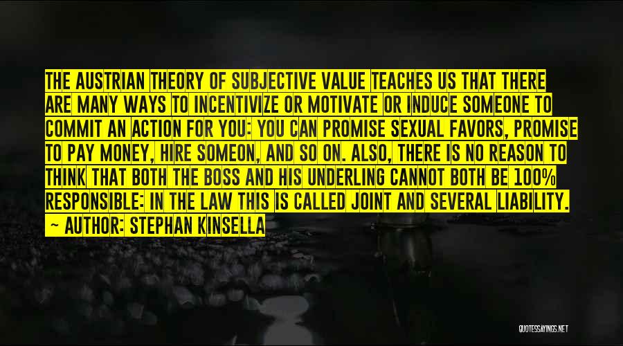 Stephan Kinsella Quotes: The Austrian Theory Of Subjective Value Teaches Us That There Are Many Ways To Incentivize Or Motivate Or Induce Someone