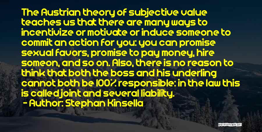 Stephan Kinsella Quotes: The Austrian Theory Of Subjective Value Teaches Us That There Are Many Ways To Incentivize Or Motivate Or Induce Someone