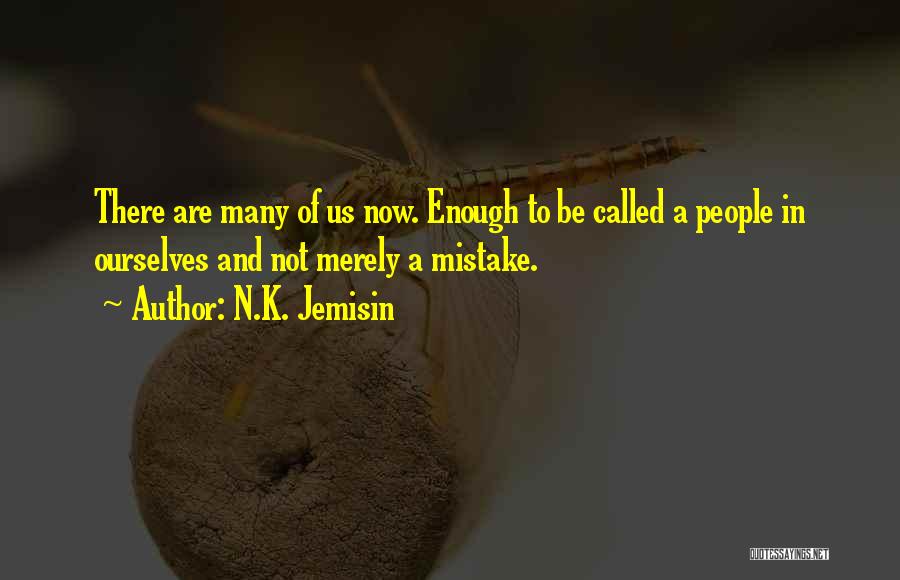 N.K. Jemisin Quotes: There Are Many Of Us Now. Enough To Be Called A People In Ourselves And Not Merely A Mistake.