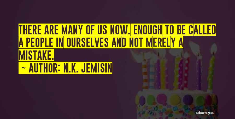 N.K. Jemisin Quotes: There Are Many Of Us Now. Enough To Be Called A People In Ourselves And Not Merely A Mistake.