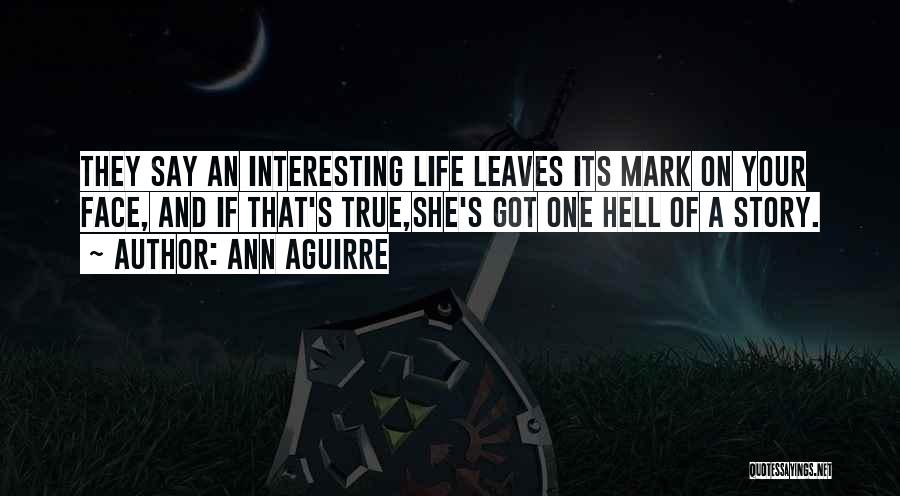 Ann Aguirre Quotes: They Say An Interesting Life Leaves Its Mark On Your Face, And If That's True,she's Got One Hell Of A