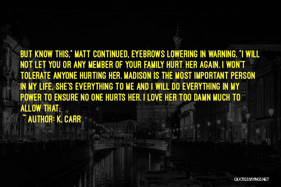 K. Carr Quotes: But Know This, Matt Continued, Eyebrows Lowering In Warning. I Will Not Let You Or Any Member Of Your Family