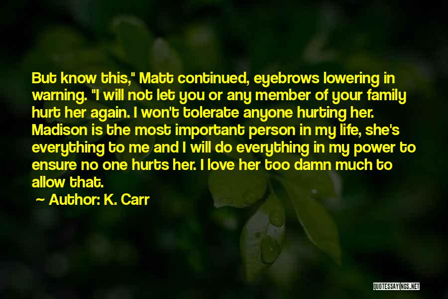 K. Carr Quotes: But Know This, Matt Continued, Eyebrows Lowering In Warning. I Will Not Let You Or Any Member Of Your Family