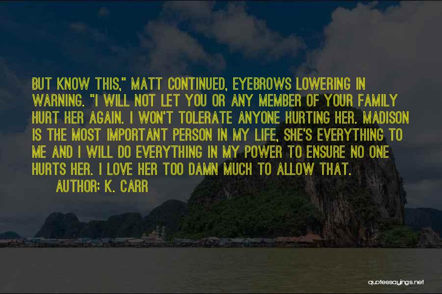 K. Carr Quotes: But Know This, Matt Continued, Eyebrows Lowering In Warning. I Will Not Let You Or Any Member Of Your Family