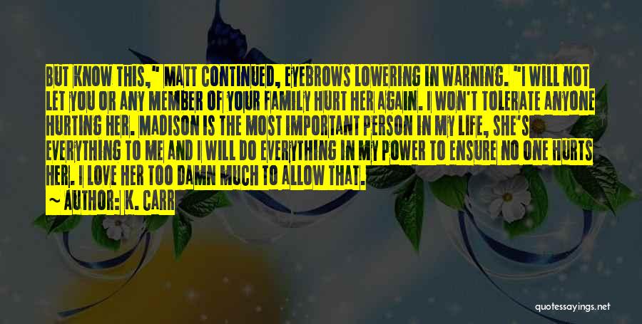 K. Carr Quotes: But Know This, Matt Continued, Eyebrows Lowering In Warning. I Will Not Let You Or Any Member Of Your Family