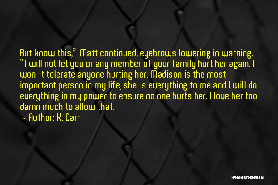 K. Carr Quotes: But Know This, Matt Continued, Eyebrows Lowering In Warning. I Will Not Let You Or Any Member Of Your Family