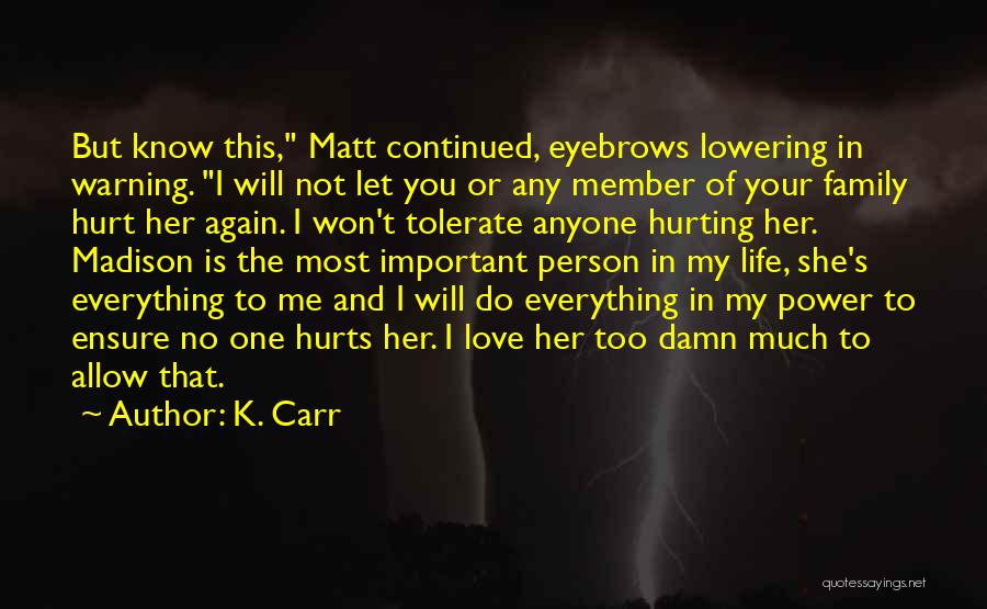 K. Carr Quotes: But Know This, Matt Continued, Eyebrows Lowering In Warning. I Will Not Let You Or Any Member Of Your Family