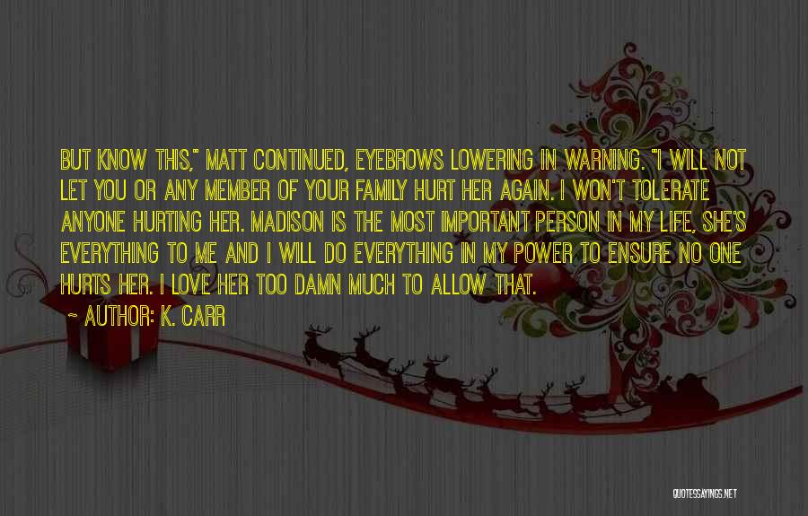 K. Carr Quotes: But Know This, Matt Continued, Eyebrows Lowering In Warning. I Will Not Let You Or Any Member Of Your Family