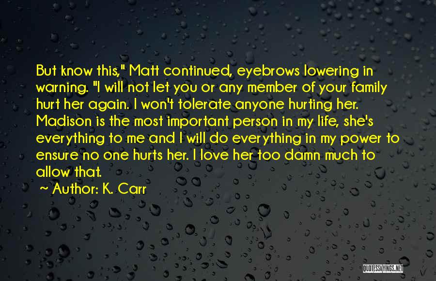 K. Carr Quotes: But Know This, Matt Continued, Eyebrows Lowering In Warning. I Will Not Let You Or Any Member Of Your Family