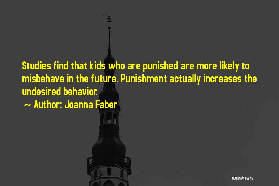 Joanna Faber Quotes: Studies Find That Kids Who Are Punished Are More Likely To Misbehave In The Future. Punishment Actually Increases The Undesired