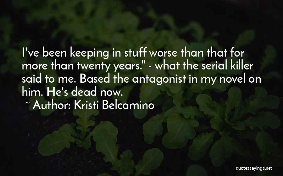 Kristi Belcamino Quotes: I've Been Keeping In Stuff Worse Than That For More Than Twenty Years. - What The Serial Killer Said To