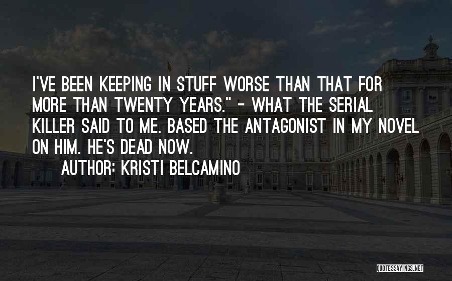Kristi Belcamino Quotes: I've Been Keeping In Stuff Worse Than That For More Than Twenty Years. - What The Serial Killer Said To