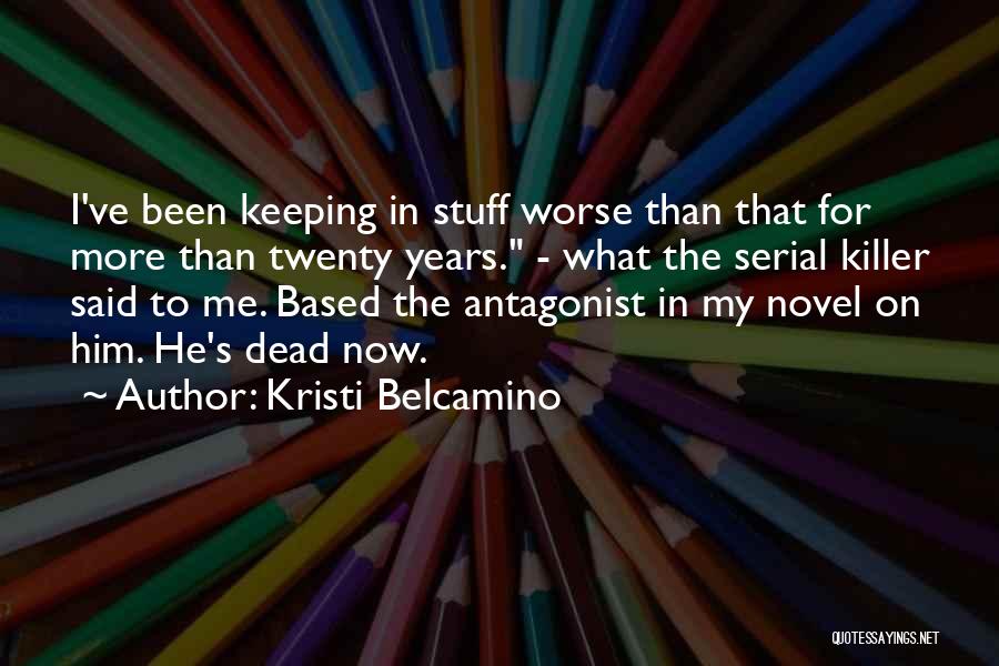 Kristi Belcamino Quotes: I've Been Keeping In Stuff Worse Than That For More Than Twenty Years. - What The Serial Killer Said To