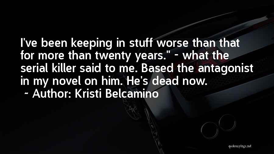 Kristi Belcamino Quotes: I've Been Keeping In Stuff Worse Than That For More Than Twenty Years. - What The Serial Killer Said To