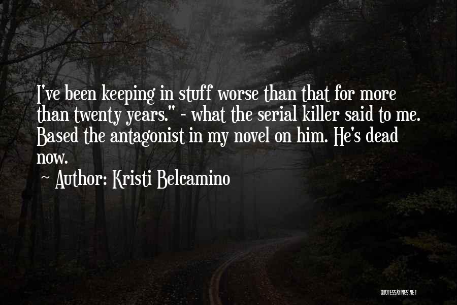 Kristi Belcamino Quotes: I've Been Keeping In Stuff Worse Than That For More Than Twenty Years. - What The Serial Killer Said To