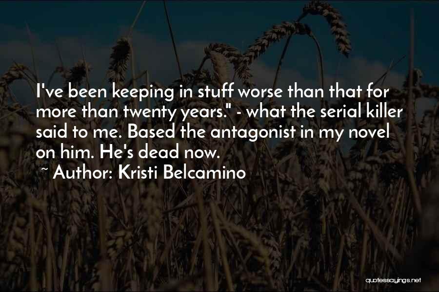 Kristi Belcamino Quotes: I've Been Keeping In Stuff Worse Than That For More Than Twenty Years. - What The Serial Killer Said To