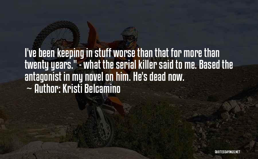 Kristi Belcamino Quotes: I've Been Keeping In Stuff Worse Than That For More Than Twenty Years. - What The Serial Killer Said To