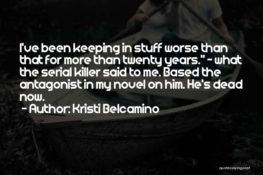 Kristi Belcamino Quotes: I've Been Keeping In Stuff Worse Than That For More Than Twenty Years. - What The Serial Killer Said To