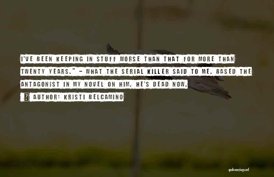 Kristi Belcamino Quotes: I've Been Keeping In Stuff Worse Than That For More Than Twenty Years. - What The Serial Killer Said To
