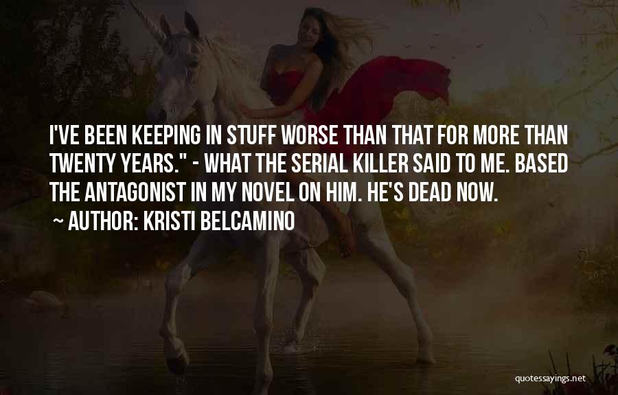 Kristi Belcamino Quotes: I've Been Keeping In Stuff Worse Than That For More Than Twenty Years. - What The Serial Killer Said To
