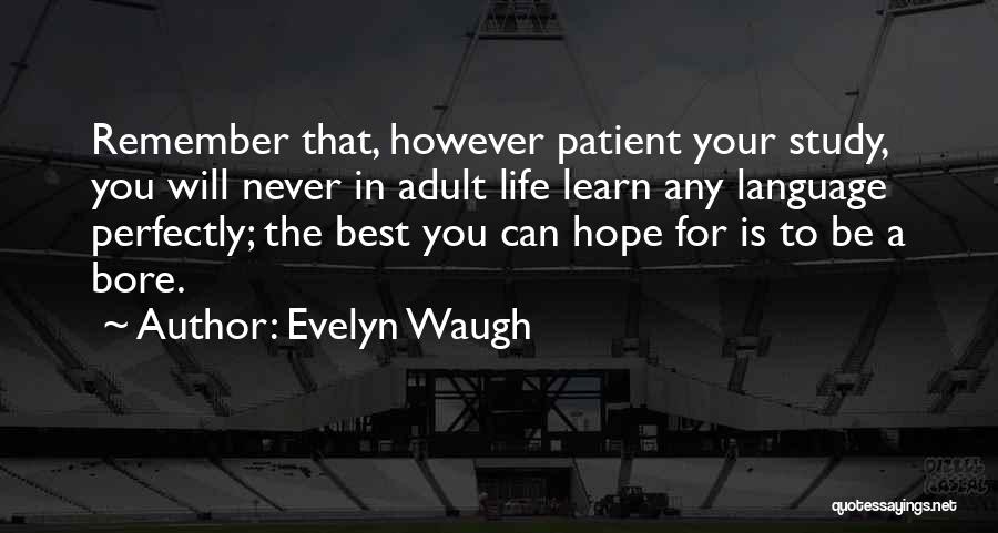 Evelyn Waugh Quotes: Remember That, However Patient Your Study, You Will Never In Adult Life Learn Any Language Perfectly; The Best You Can