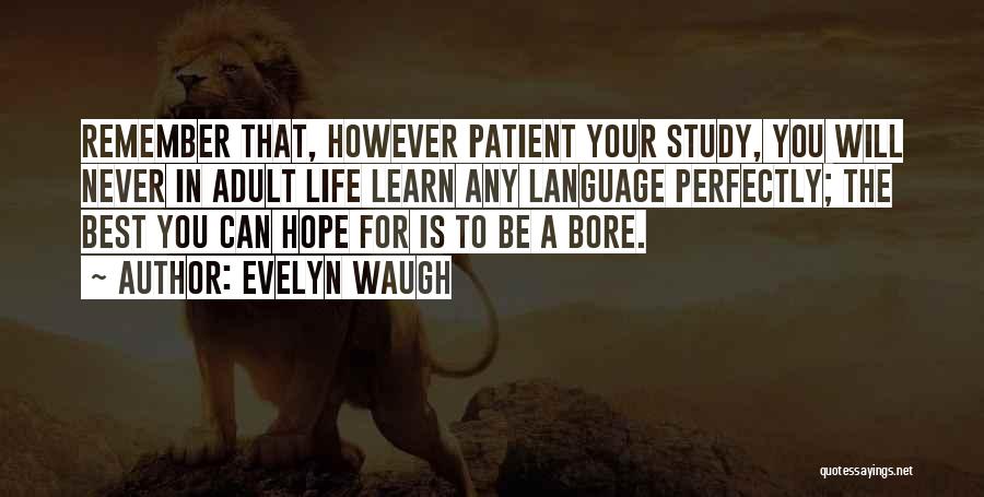 Evelyn Waugh Quotes: Remember That, However Patient Your Study, You Will Never In Adult Life Learn Any Language Perfectly; The Best You Can