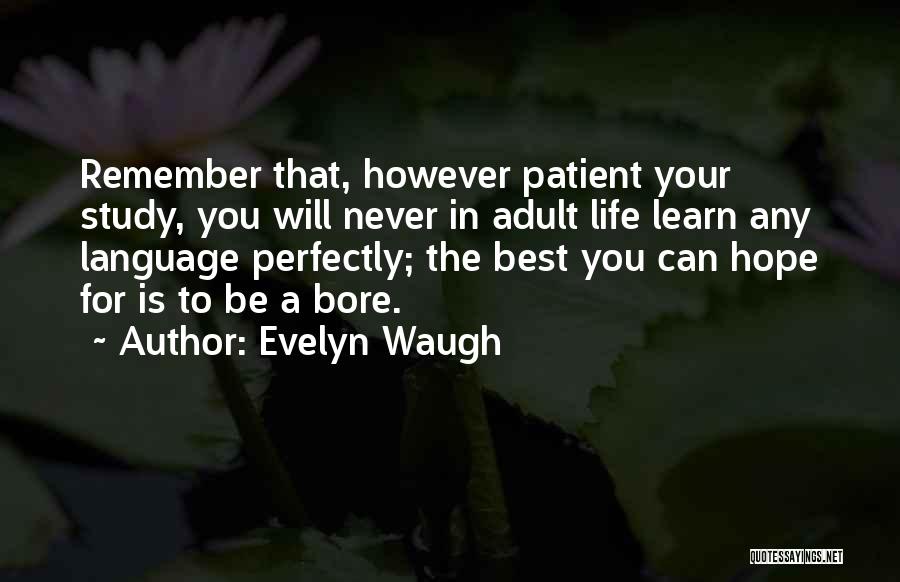 Evelyn Waugh Quotes: Remember That, However Patient Your Study, You Will Never In Adult Life Learn Any Language Perfectly; The Best You Can