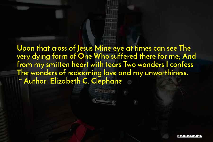 Elizabeth C. Clephane Quotes: Upon That Cross Of Jesus Mine Eye At Times Can See The Very Dying Form Of One Who Suffered There