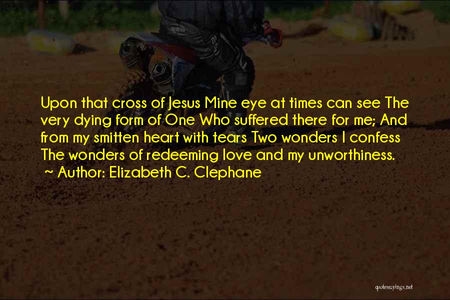 Elizabeth C. Clephane Quotes: Upon That Cross Of Jesus Mine Eye At Times Can See The Very Dying Form Of One Who Suffered There