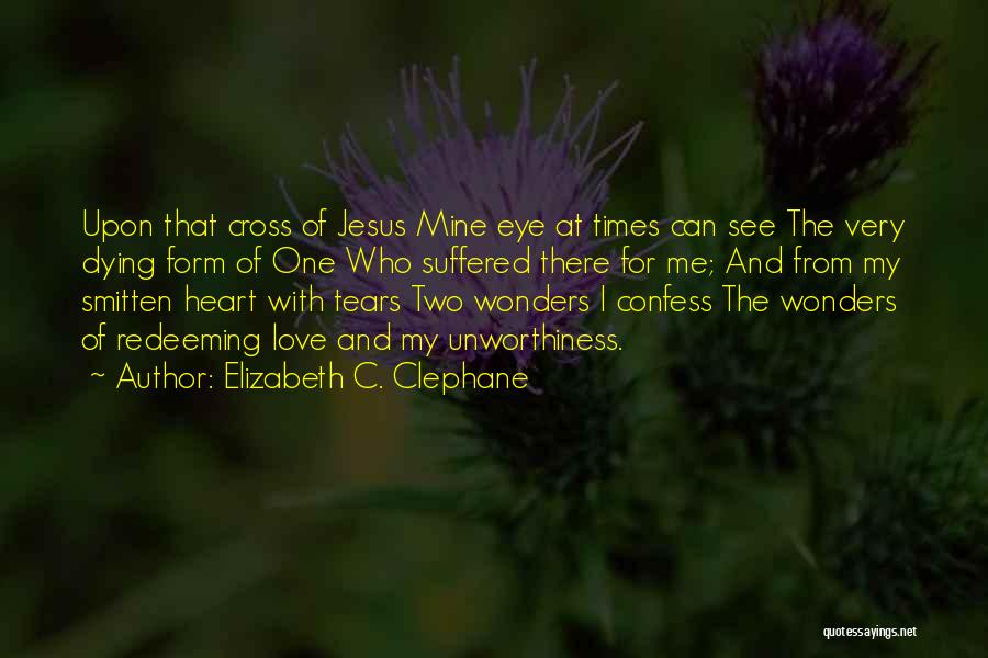Elizabeth C. Clephane Quotes: Upon That Cross Of Jesus Mine Eye At Times Can See The Very Dying Form Of One Who Suffered There