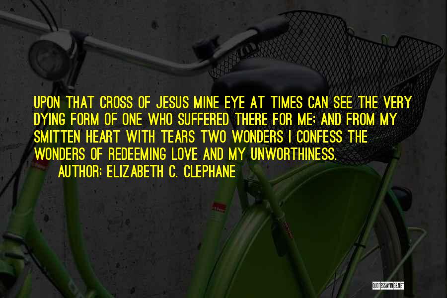 Elizabeth C. Clephane Quotes: Upon That Cross Of Jesus Mine Eye At Times Can See The Very Dying Form Of One Who Suffered There