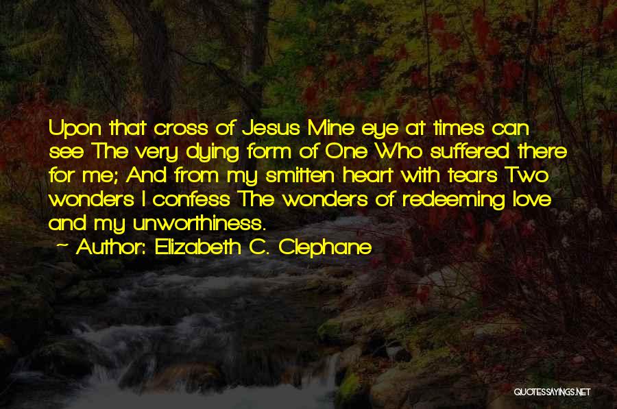 Elizabeth C. Clephane Quotes: Upon That Cross Of Jesus Mine Eye At Times Can See The Very Dying Form Of One Who Suffered There