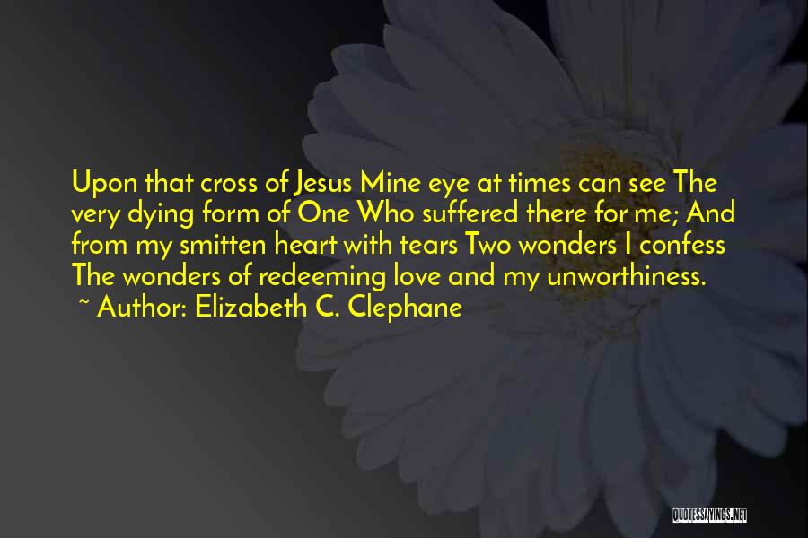 Elizabeth C. Clephane Quotes: Upon That Cross Of Jesus Mine Eye At Times Can See The Very Dying Form Of One Who Suffered There