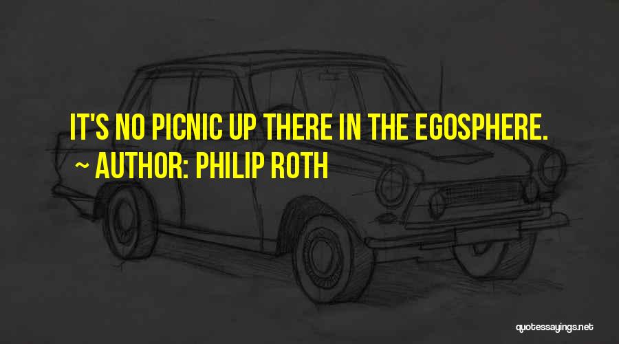 Philip Roth Quotes: It's No Picnic Up There In The Egosphere.