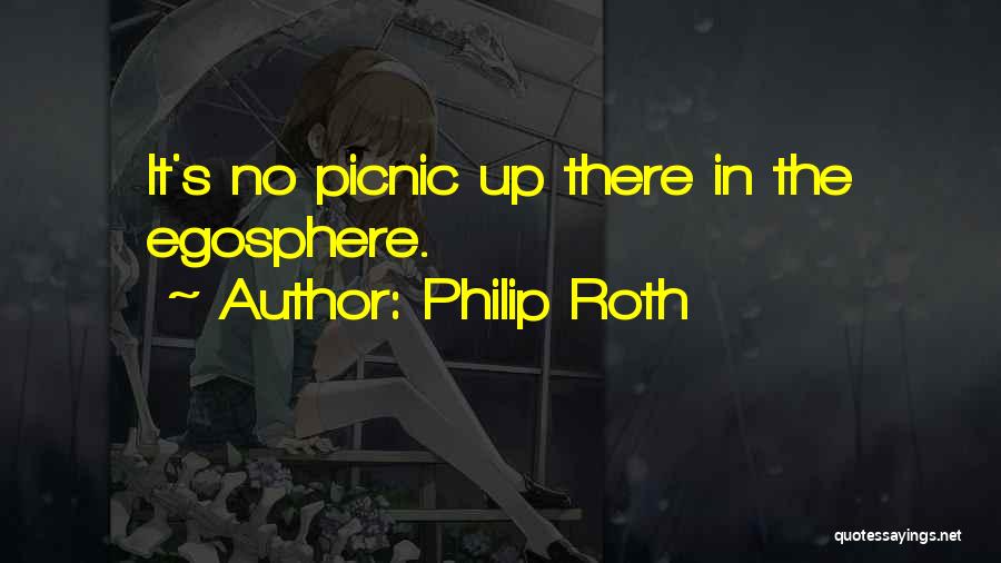 Philip Roth Quotes: It's No Picnic Up There In The Egosphere.