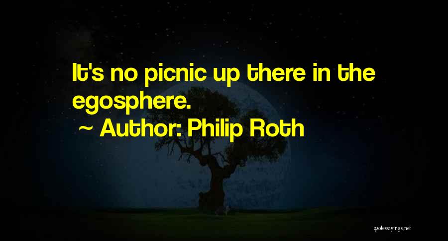 Philip Roth Quotes: It's No Picnic Up There In The Egosphere.