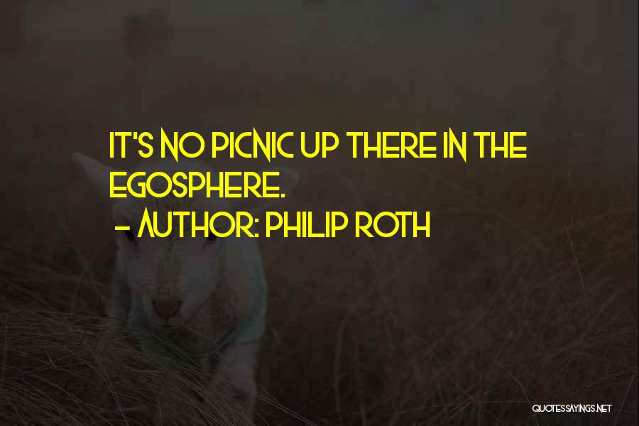 Philip Roth Quotes: It's No Picnic Up There In The Egosphere.