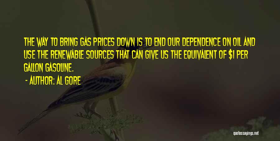 Al Gore Quotes: The Way To Bring Gas Prices Down Is To End Our Dependence On Oil And Use The Renewable Sources That
