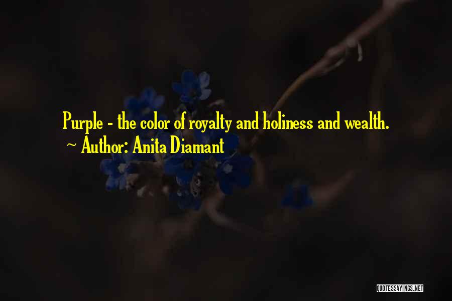 Anita Diamant Quotes: Purple - The Color Of Royalty And Holiness And Wealth.